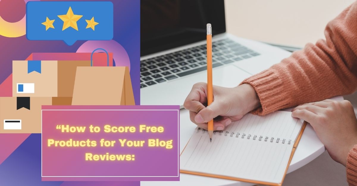 “How to Score Free Products for Your Blog Reviews: A Step-by-Step Guide”